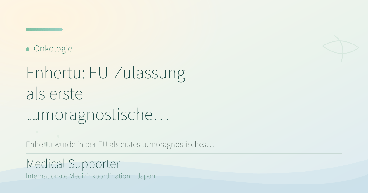 Enhertu: EU-Zulassung als erste tumoragnostische HER2-Therapie