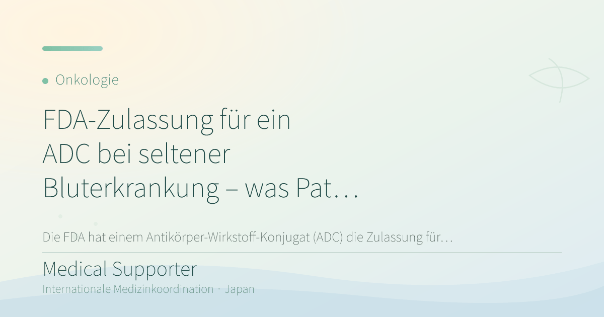 FDA-Zulassung für ein ADC bei seltener Bluterkrankung – was Patienten wissen sollten