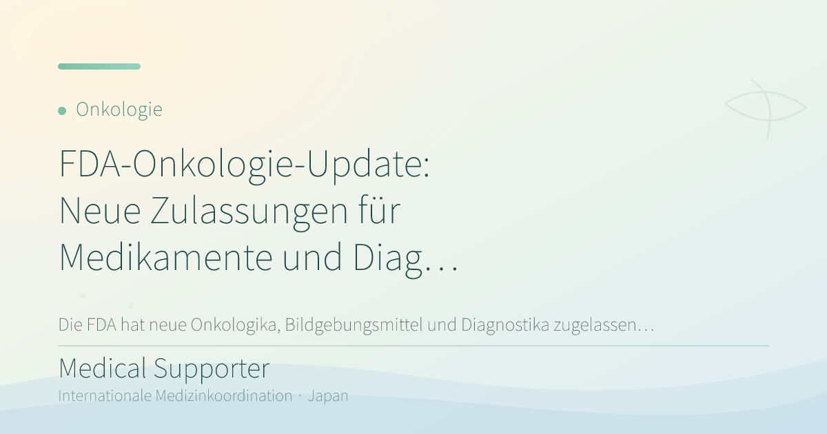FDA-Onkologie-Update: Neue Zulassungen für Medikamente und Diagnostik