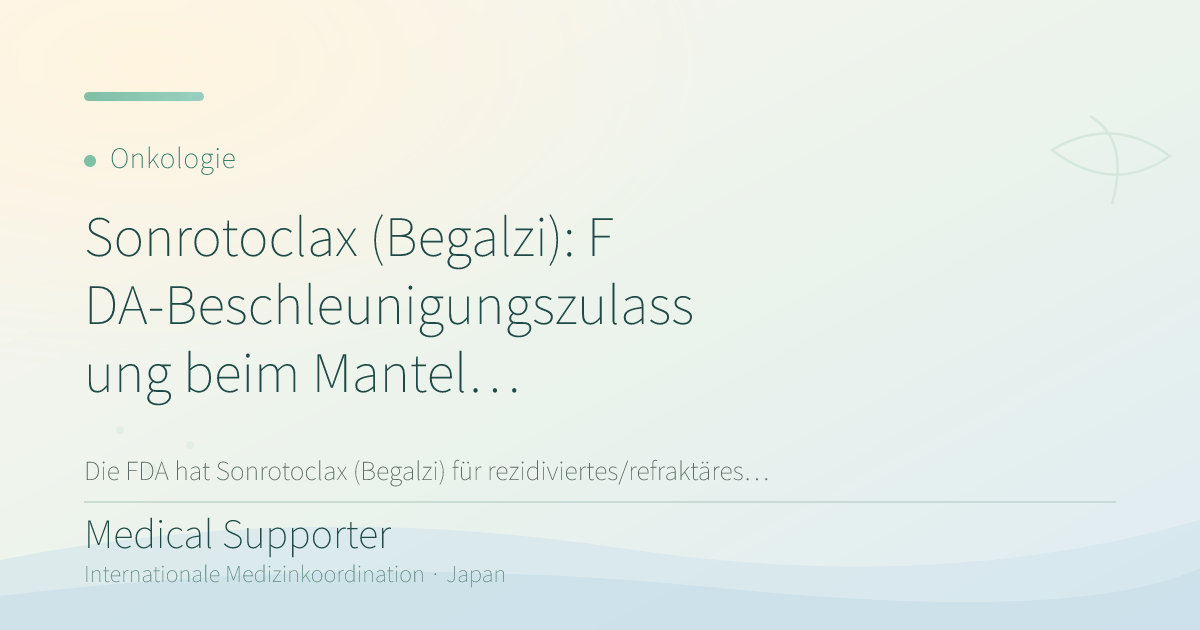 Sonrotoclax (Begalzi): FDA-Beschleunigungszulassung beim Mantelzell-Lymphom