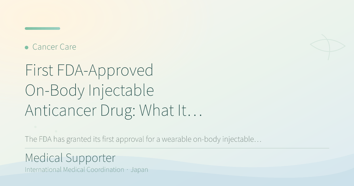 First FDA-Approved On-Body Injectable Anticancer Drug: What It Means for Patients