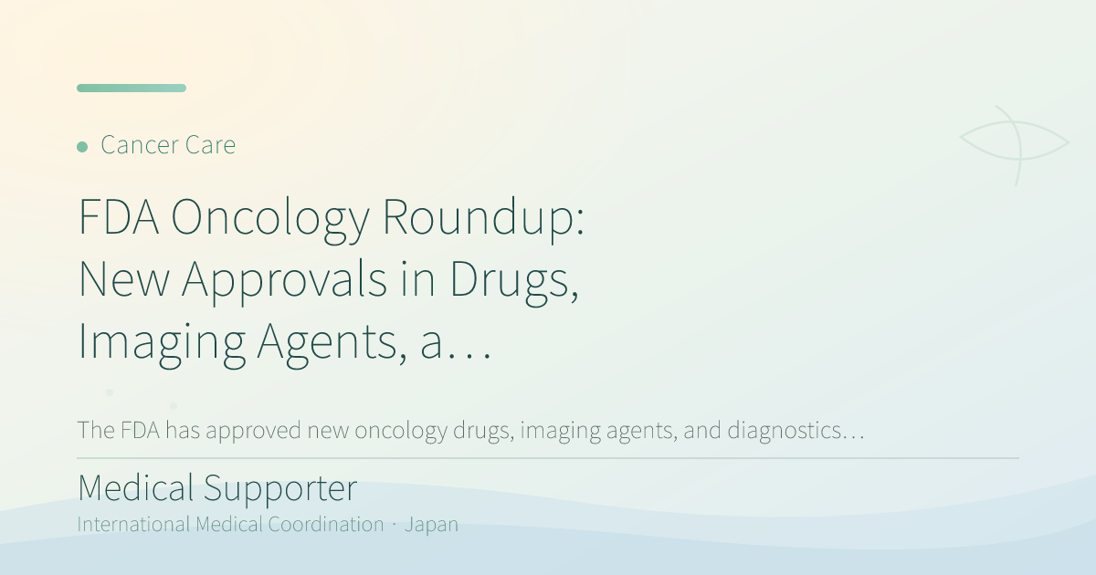 FDA Oncology Roundup: New Approvals in Drugs, Imaging Agents, and Diagnostics