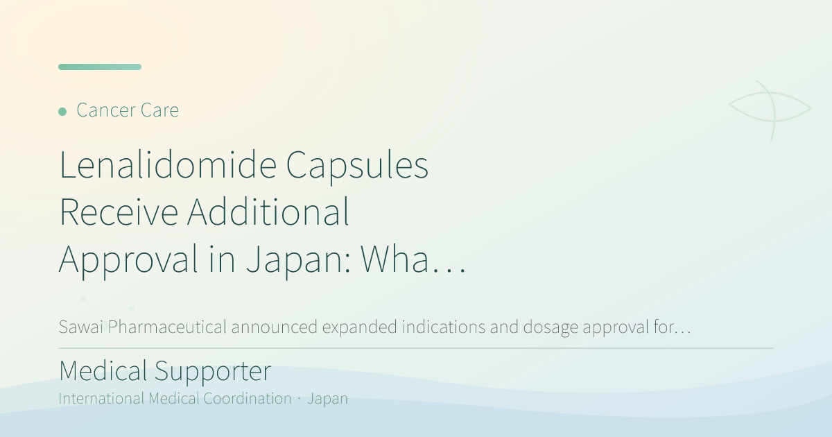 Lenalidomide Capsules Receive Additional Approval in Japan: What Patients Should Know