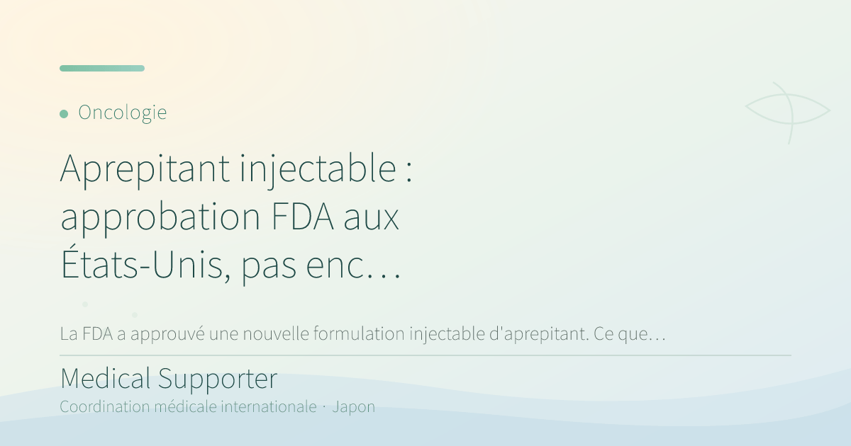 Aprepitant injectable : approbation FDA aux États-Unis, pas encore en Europe ni au Japon