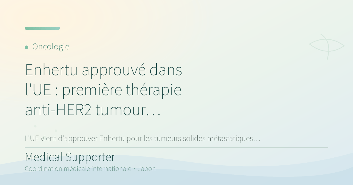 Enhertu approuvé dans l'UE : première thérapie anti-HER2 tumour agnostic en ADC