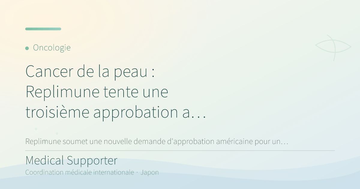 Cancer de la peau : Replimune tente une troisième approbation aux États-Unis
