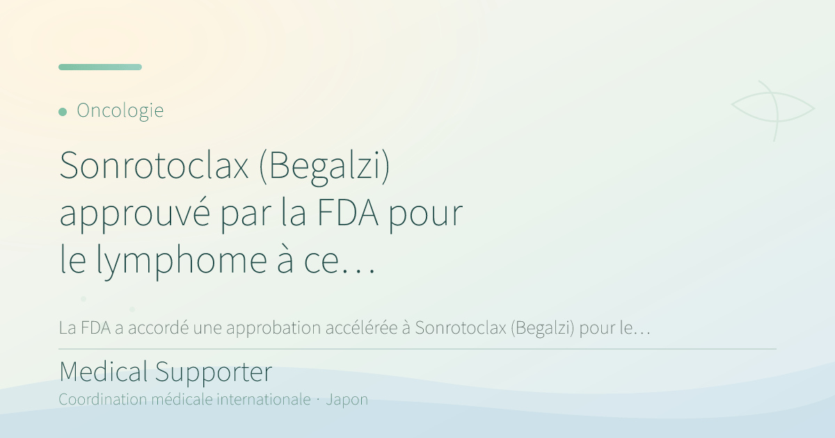 Sonrotoclax (Begalzi) approuvé par la FDA pour le lymphome à cellules du manteau réfractaire