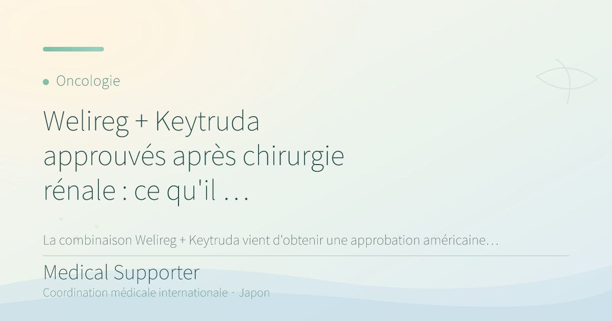 Welireg + Keytruda approuvés après chirurgie rénale : ce qu'il faut savoir