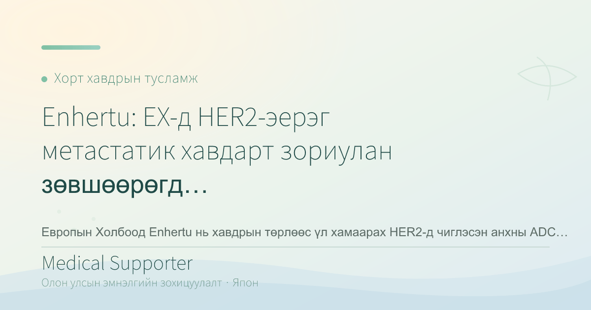 Enhertu: ЕХ-д HER2-эерэг метастатик хавдарт зориулан зөвшөөрөгдлөө