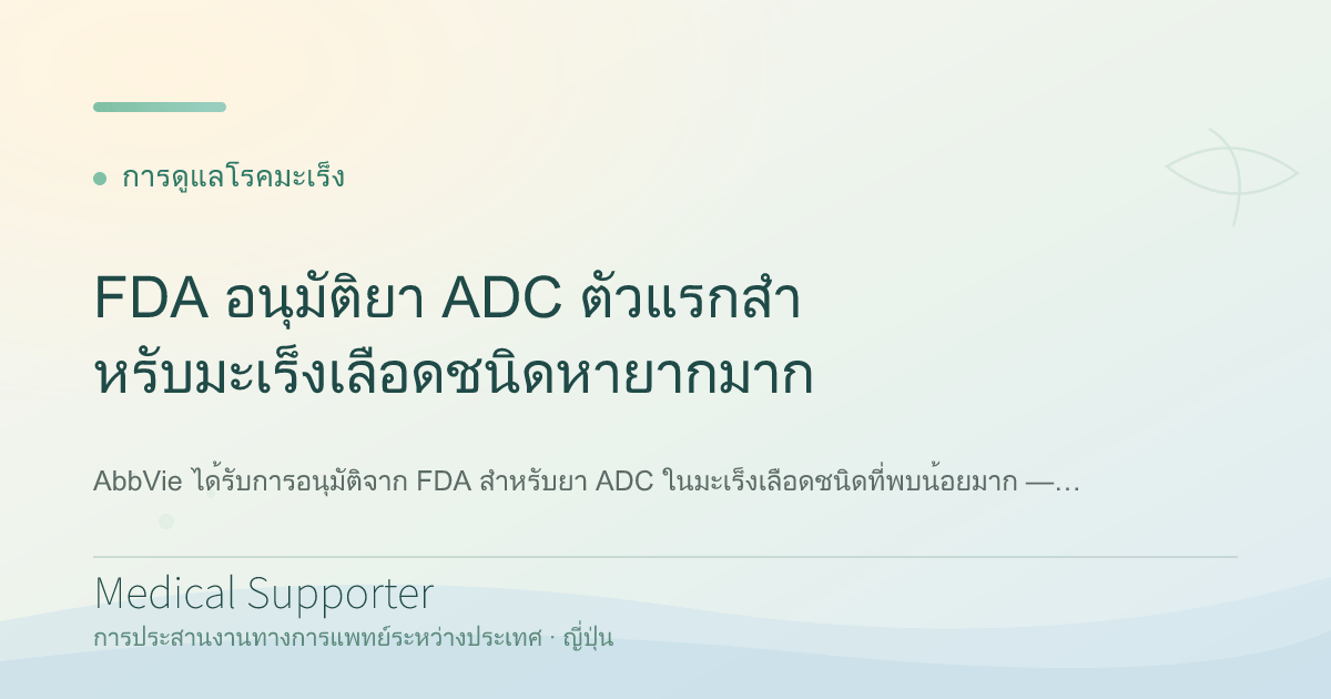 ยา ADC ของ AbbVie ได้รับการอนุมัติ FDA สำหรับมะเร็งเลือดชนิดหายากมาก