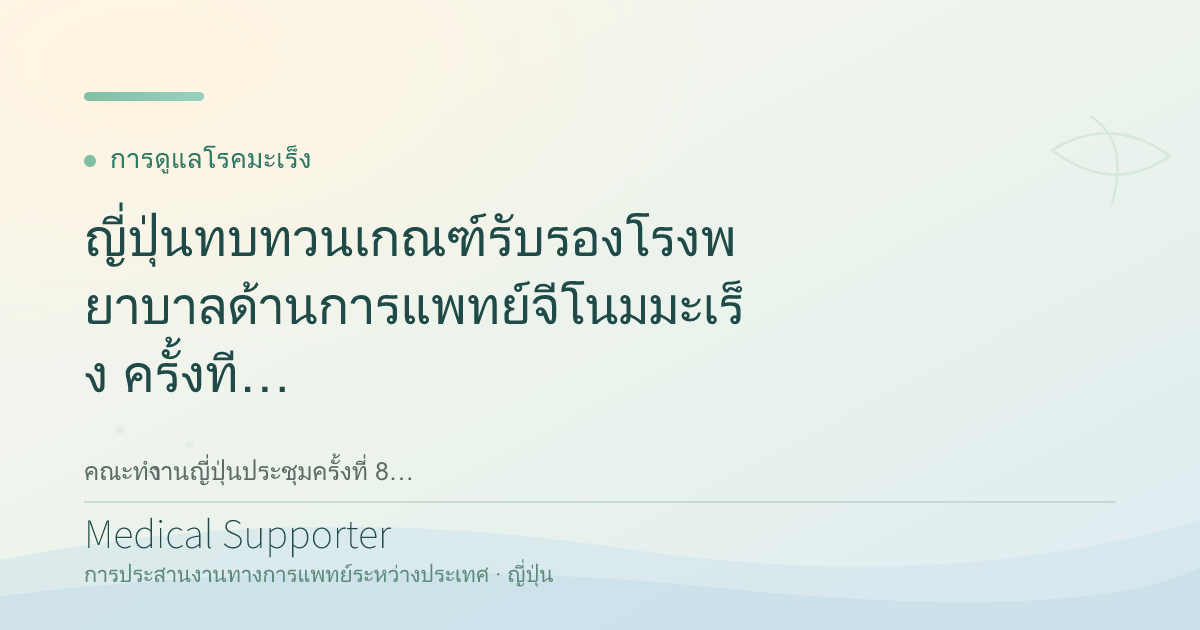 ญี่ปุ่นทบทวนเกณฑ์รับรองโรงพยาบาลด้านการแพทย์จีโนมมะเร็ง ครั้งที่ 8