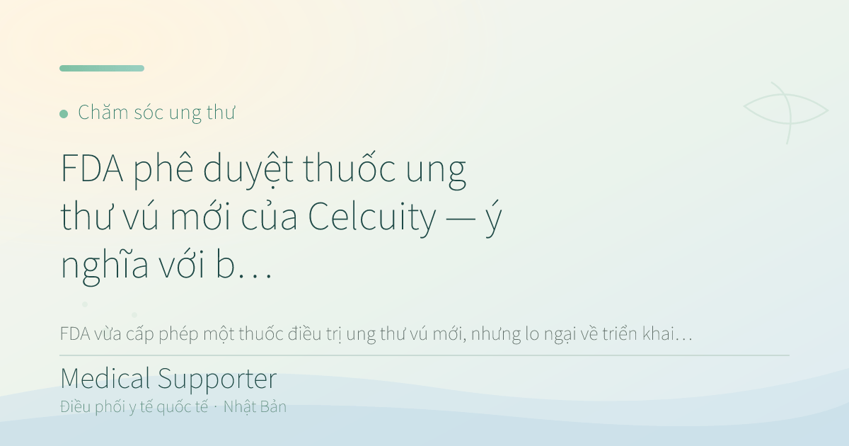 FDA phê duyệt thuốc ung thư vú mới của Celcuity — ý nghĩa với bệnh nhân