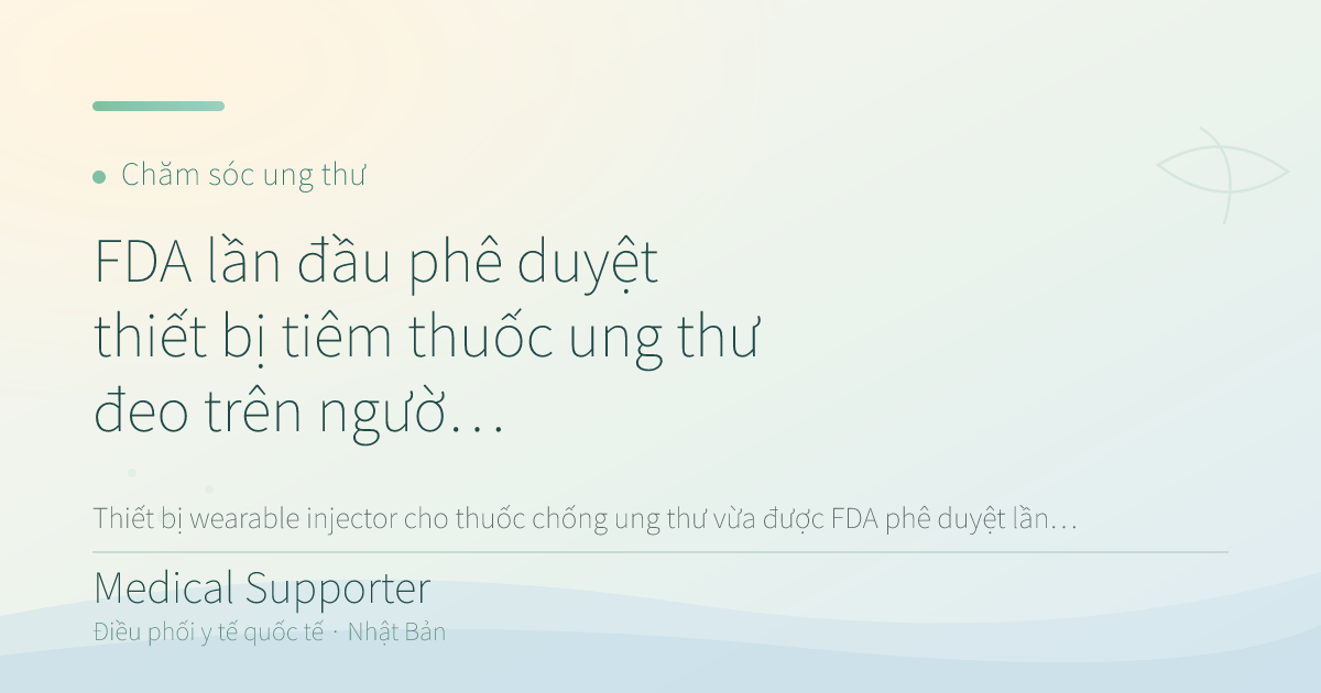 FDA lần đầu phê duyệt thiết bị tiêm thuốc ung thư đeo trên người tại Mỹ