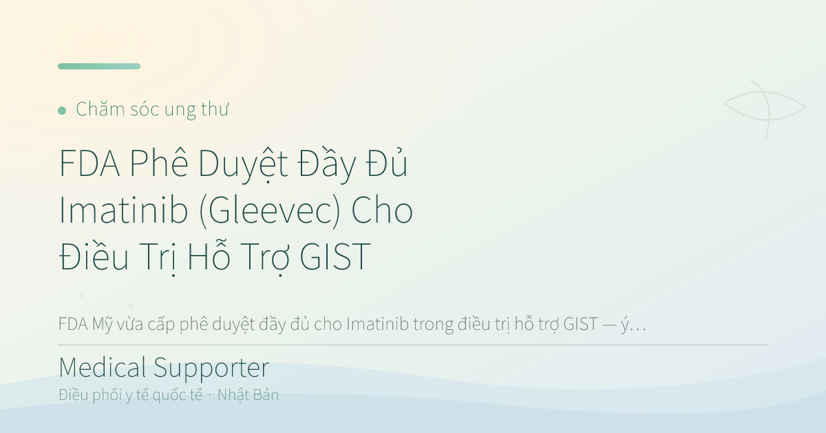 FDA Phê Duyệt Đầy Đủ Imatinib (Gleevec) Cho Điều Trị Hỗ Trợ GIST