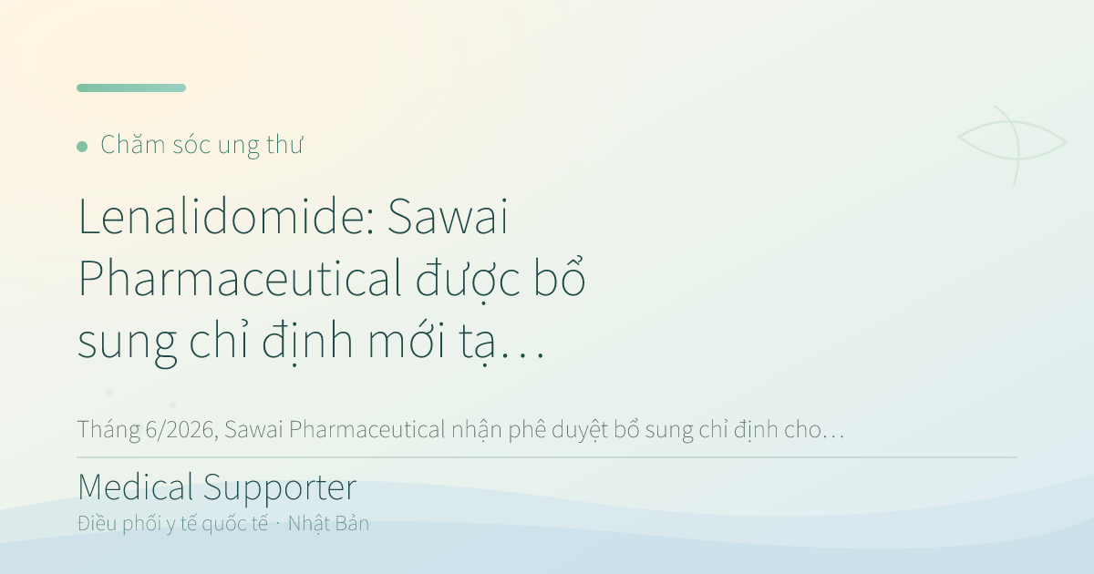 Lenalidomide: Sawai Pharmaceutical được bổ sung chỉ định mới tại Nhật Bản