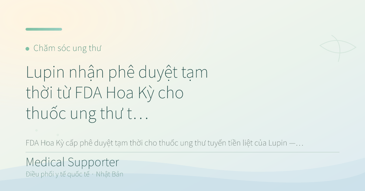 Lupin nhận phê duyệt tạm thời từ FDA Hoa Kỳ cho thuốc ung thư tuyến tiền liệt