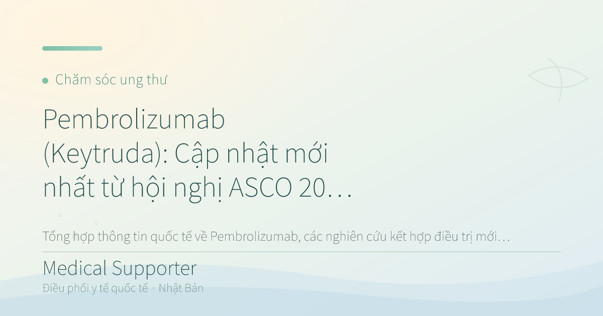 Pembrolizumab (Keytruda): Cập nhật mới nhất từ hội nghị ASCO 2026