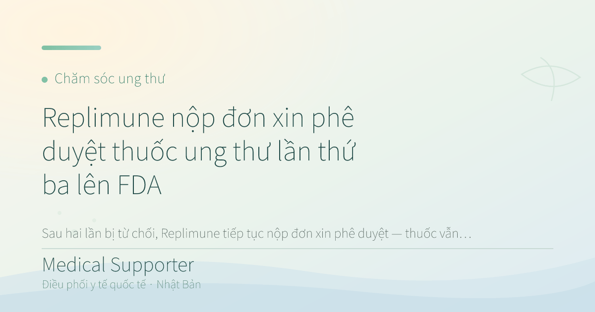 Replimune nộp đơn xin phê duyệt thuốc ung thư lần thứ ba lên FDA
