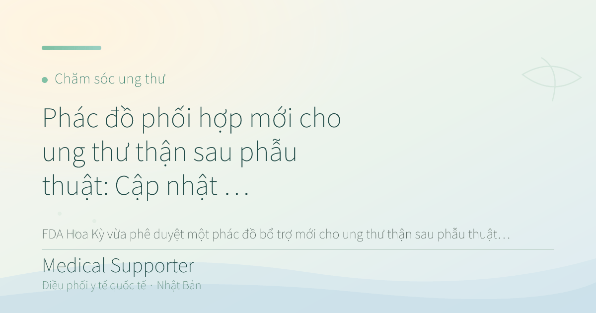 Phác đồ phối hợp mới cho ung thư thận sau phẫu thuật: Cập nhật từ Hoa Kỳ