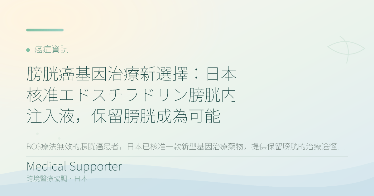 膀胱癌基因治療新選擇:日本核准エドスチラドリン膀胱内注入液,保留膀胱成為可能