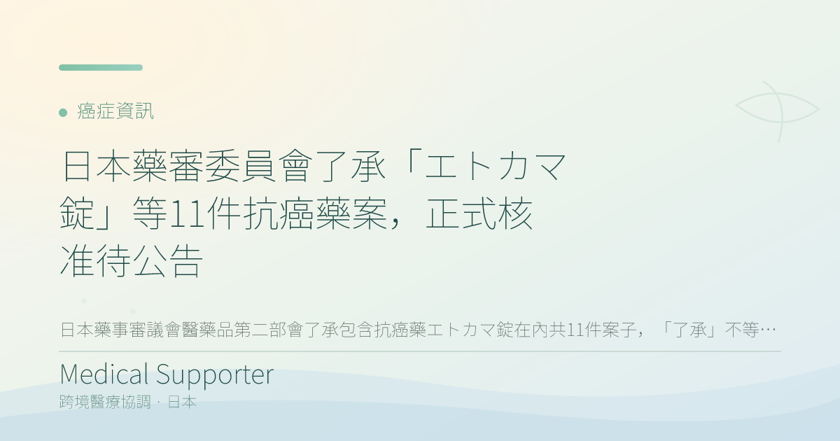 日本藥審委員會了承「エトカマ錠」等11件抗癌藥案,正式核准待公告