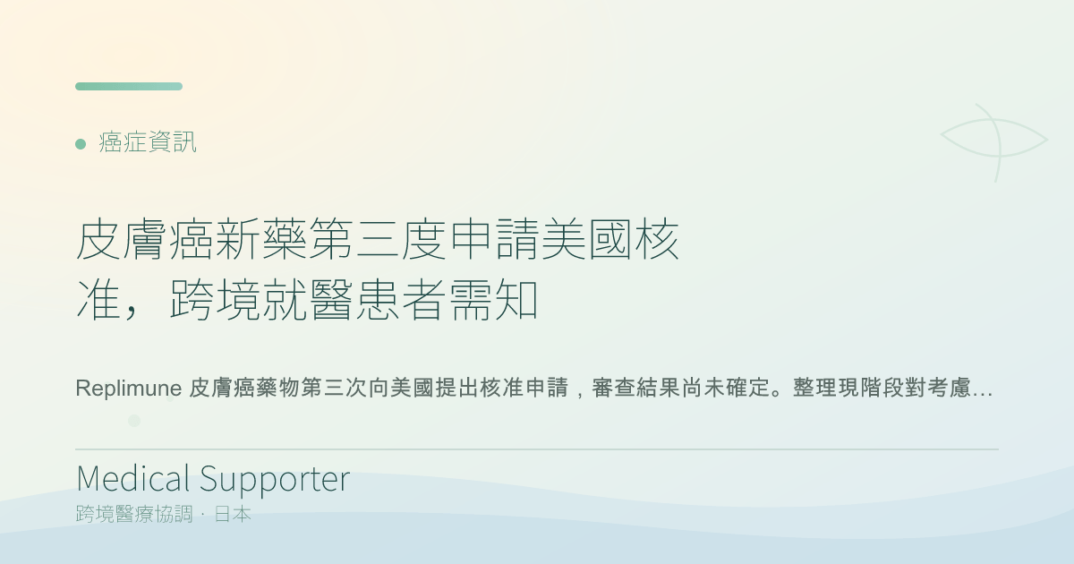 皮膚癌新藥第三度申請美國核准,跨境就醫患者需知